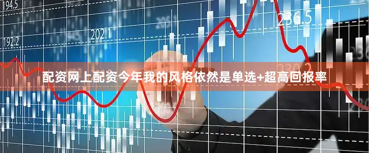 配资网上配资今年我的风格依然是单选+超高回报率