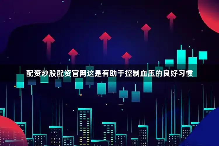 配资炒股配资官网这是有助于控制血压的良好习惯