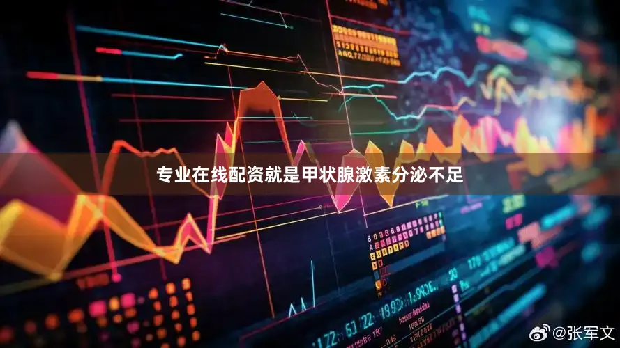 专业在线配资就是甲状腺激素分泌不足