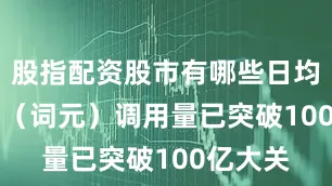 股指配资股市有哪些日均Token（词元）调用量已突破100亿大关