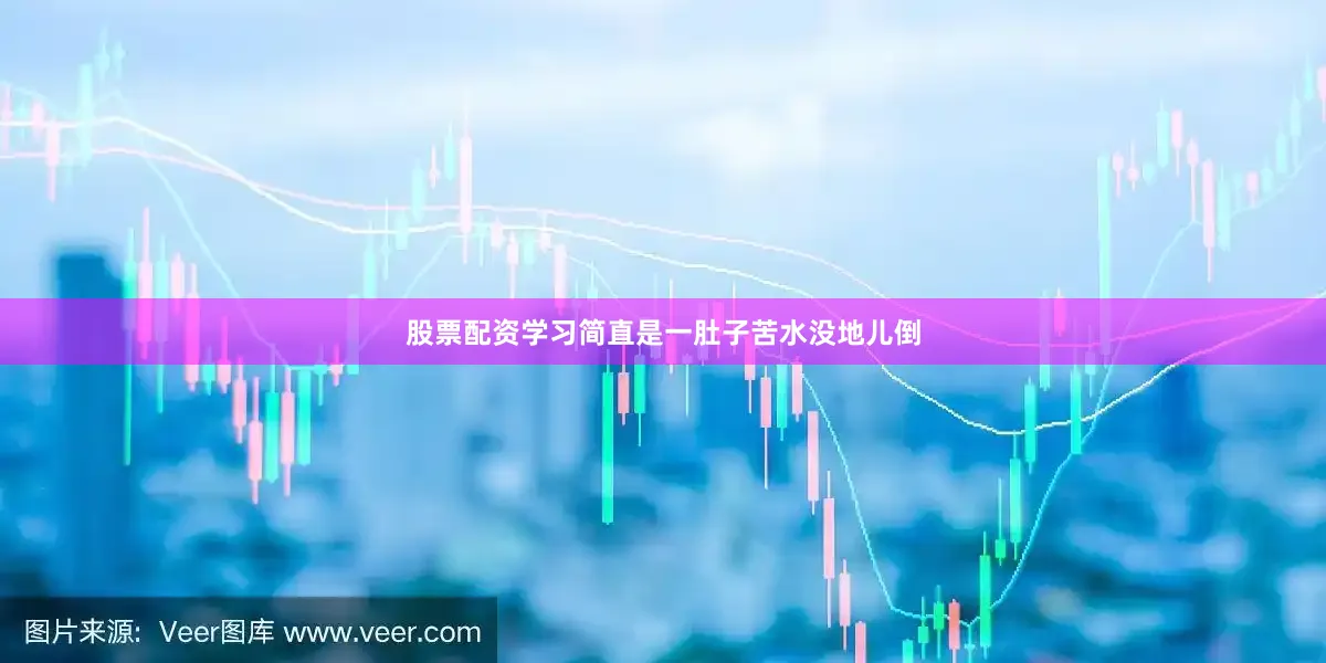 股票配资学习简直是一肚子苦水没地儿倒