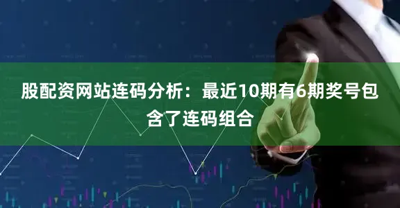 股配资网站　　连码分析：最近10期有6期奖号包含了连码组合